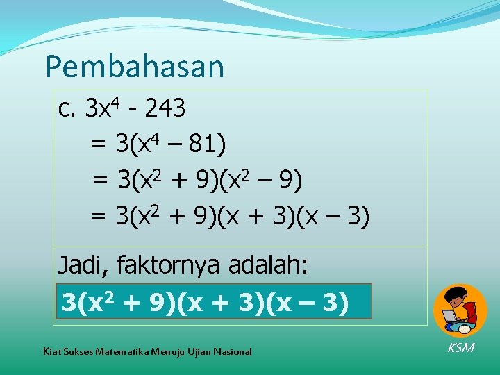 Pembahasan c. 3 x 4 - 243 = 3(x 4 – 81) = 3(x