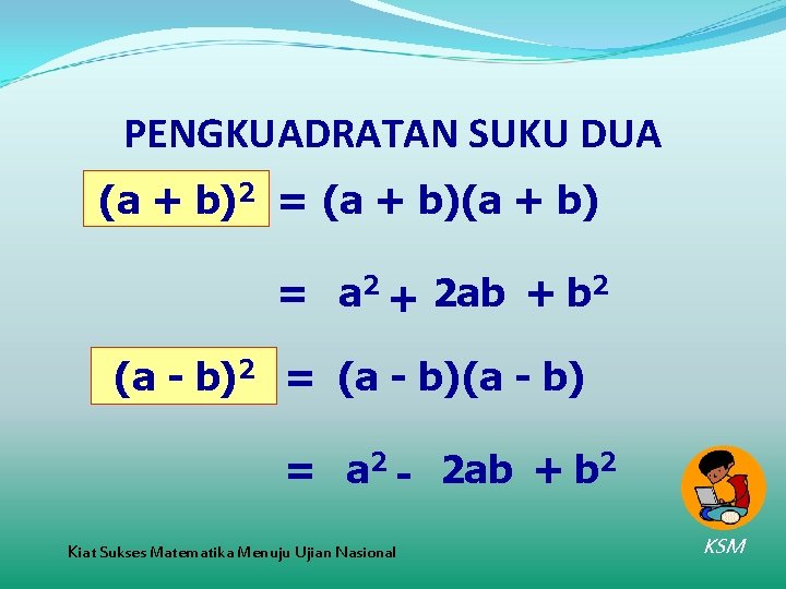 PENGKUADRATAN SUKU DUA (a + b)2 = (a + b) = a 2 +