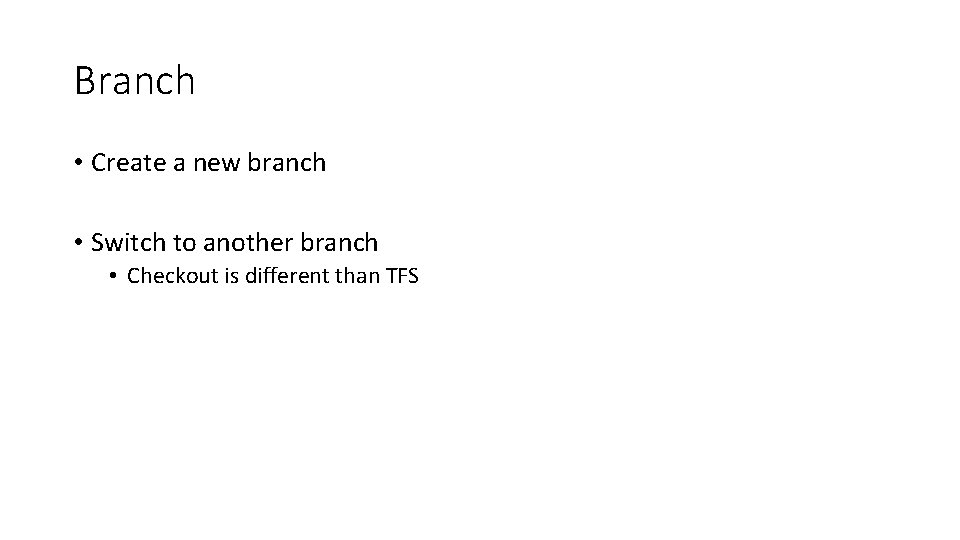 Branch • Create a new branch • Switch to another branch • Checkout is