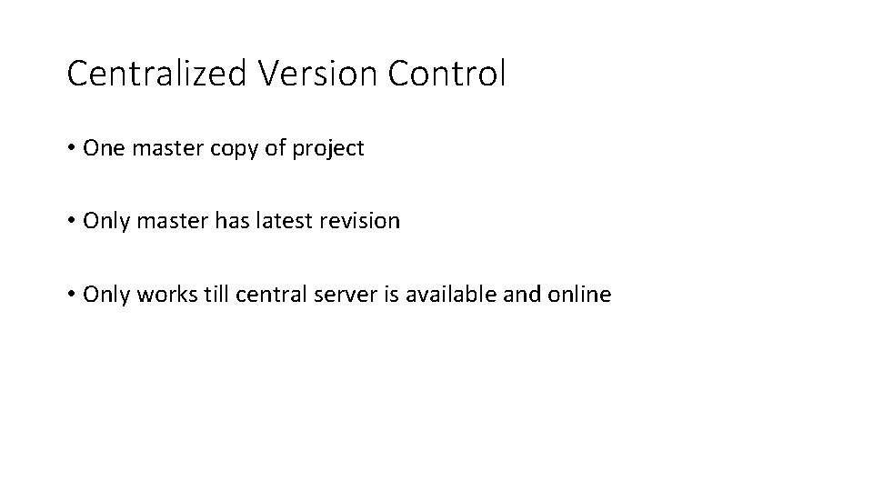 Centralized Version Control • One master copy of project • Only master has latest