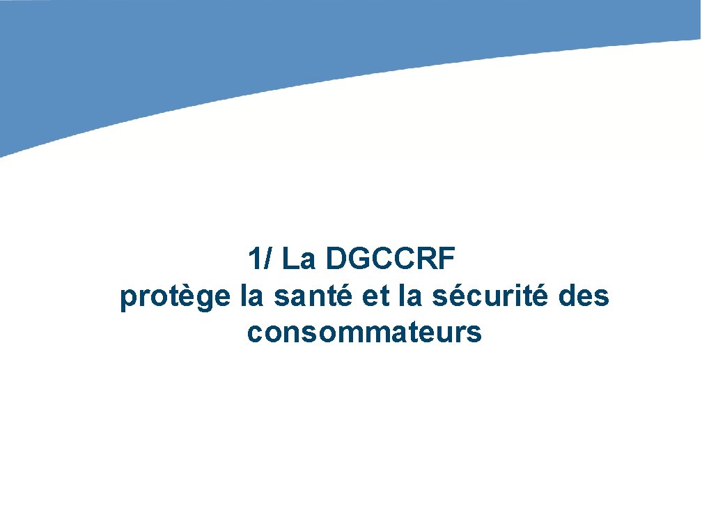 1/ La DGCCRF protège la santé et la sécurité des consommateurs 