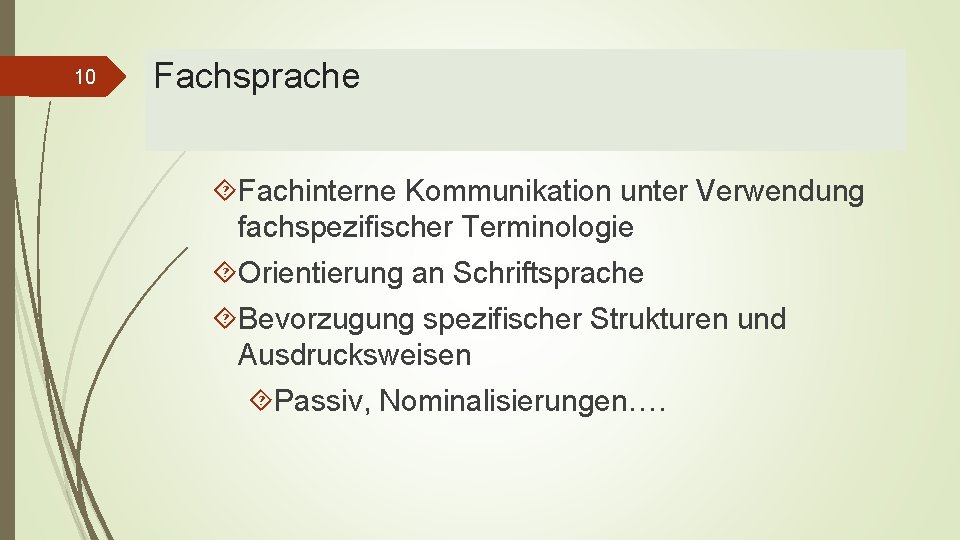 10 Fachsprache Fachinterne Kommunikation unter Verwendung fachspezifischer Terminologie Orientierung an Schriftsprache Bevorzugung spezifischer Strukturen