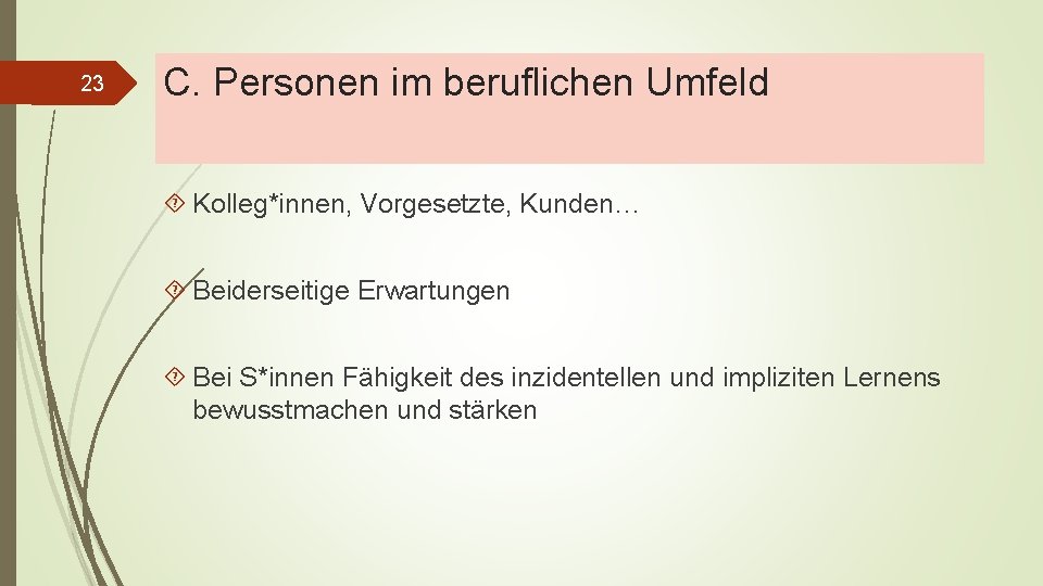 23 C. Personen im beruflichen Umfeld Kolleg*innen, Vorgesetzte, Kunden… Beiderseitige Erwartungen Bei S*innen Fähigkeit