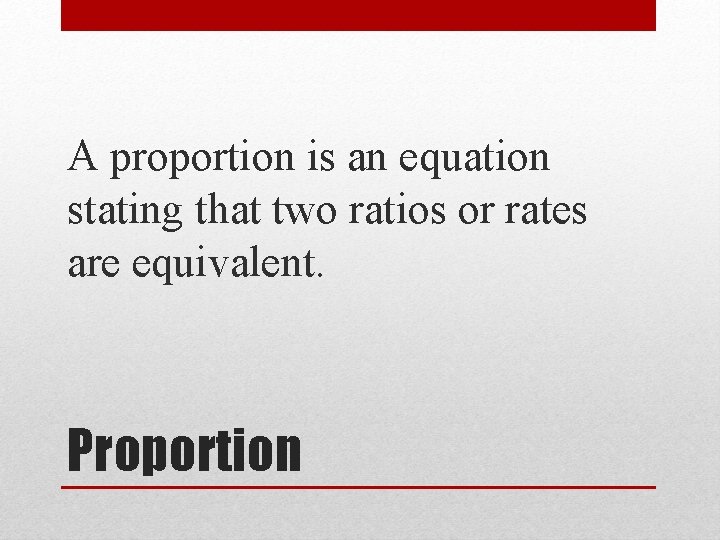 A proportion is an equation stating that two ratios or rates are equivalent. Proportion