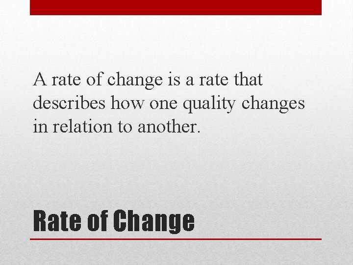 A rate of change is a rate that describes how one quality changes in