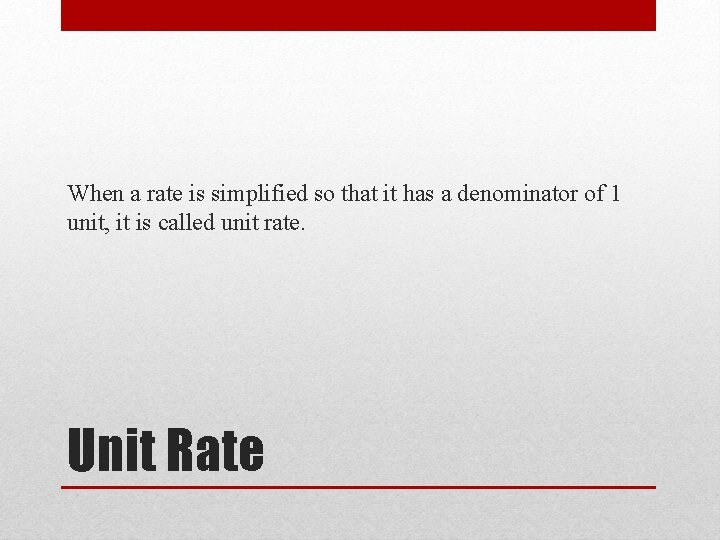 When a rate is simplified so that it has a denominator of 1 unit,