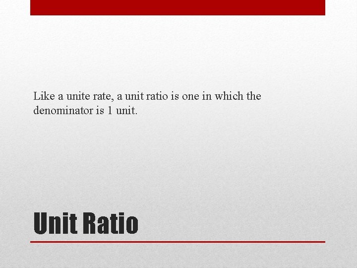 Like a unite rate, a unit ratio is one in which the denominator is