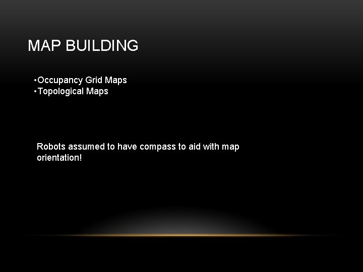 MAP BUILDING • Occupancy Grid Maps • Topological Maps Robots assumed to have compass