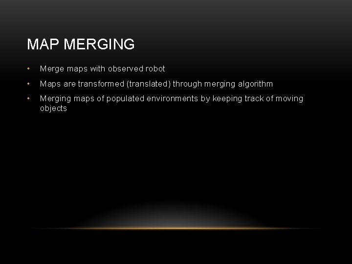 MAP MERGING • Merge maps with observed robot • Maps are transformed (translated) through