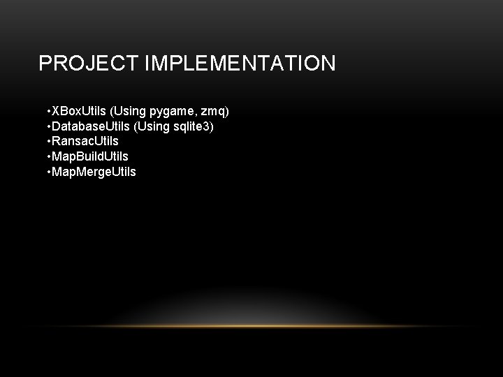 PROJECT IMPLEMENTATION • XBox. Utils (Using pygame, zmq) • Database. Utils (Using sqlite 3)