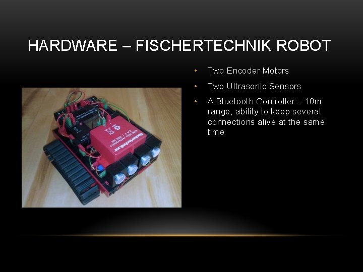 HARDWARE – FISCHERTECHNIK ROBOT • Two Encoder Motors • Two Ultrasonic Sensors • A