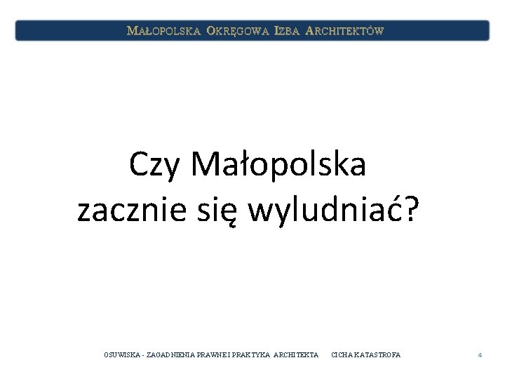 MAŁOPOLSKA OKRĘGOWA IZBA ARCHITEKTÓW Czy Małopolska zacznie się wyludniać? OSUWISKA - ZAGADNIENIA PRAWNE I