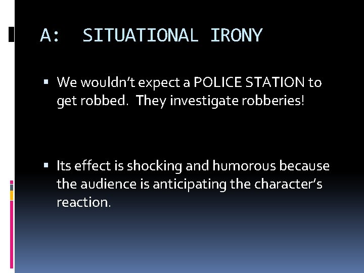 A: SITUATIONAL IRONY We wouldn’t expect a POLICE STATION to get robbed. They investigate