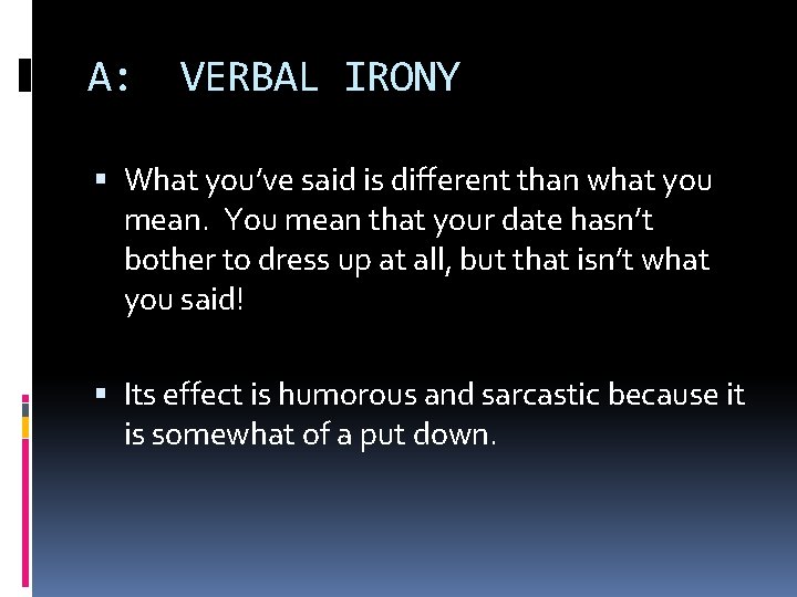 A: VERBAL IRONY What you’ve said is different than what you mean. You mean