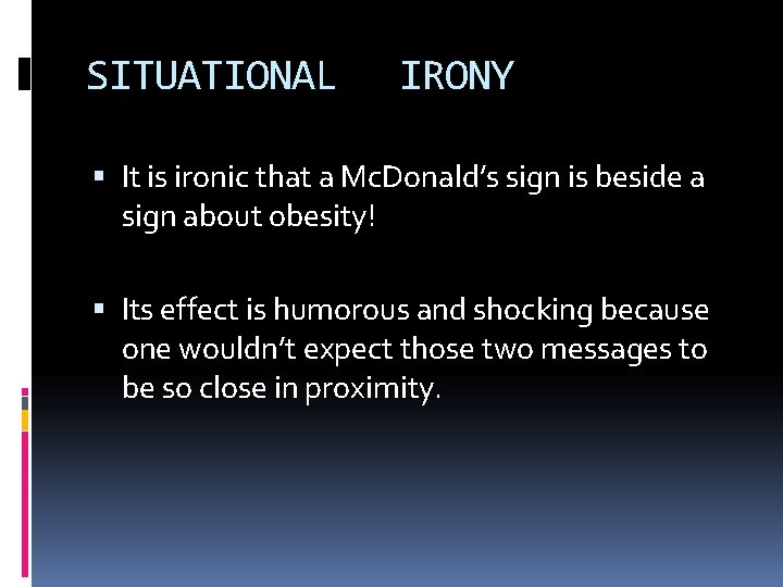 SITUATIONAL IRONY It is ironic that a Mc. Donald’s sign is beside a sign