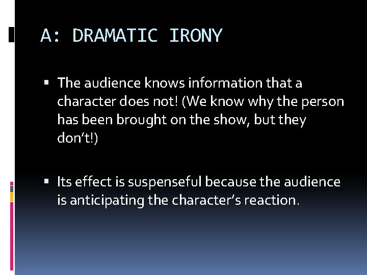 A: DRAMATIC IRONY The audience knows information that a character does not! (We know