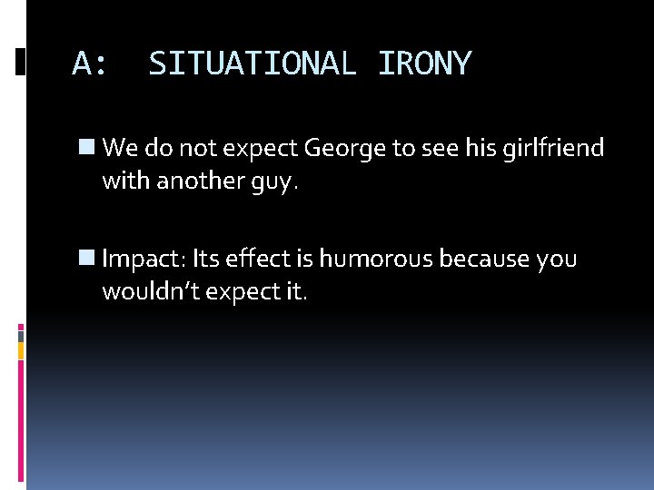 A: SITUATIONAL IRONY n We do not expect George to see his girlfriend with