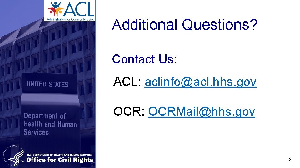 Additional Questions? Contact Us: ACL: aclinfo@acl. hhs. gov OCR: OCRMail@hhs. gov 9 