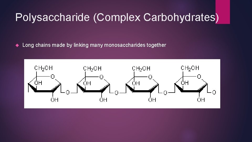 Polysaccharide (Complex Carbohydrates) Long chains made by linking many monosaccharides together 