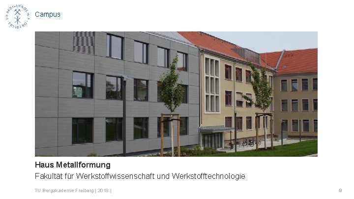 Campus Haus Metallformung Fakultät für Werkstoffwissenschaft und Werkstofftechnologie TU Bergakademie Freiberg | 2018 |