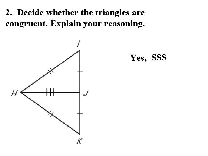 2. Decide whether the triangles are congruent. Explain your reasoning. Yes, SSS 