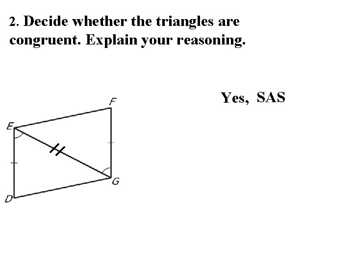 2. Decide whether the triangles are congruent. Explain your reasoning. Yes, SAS 