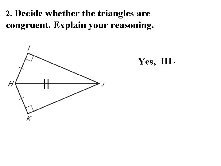 2. Decide whether the triangles are congruent. Explain your reasoning. Yes, HL 