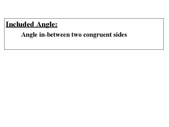 Included Angle: Angle in-between two congruent sides 