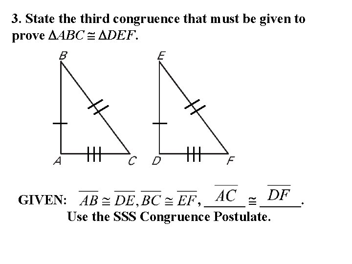 3. State third congruence that must be given to prove ABC DEF. GIVEN: ,