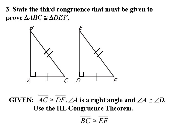 3. State third congruence that must be given to prove ABC DEF. GIVEN: A