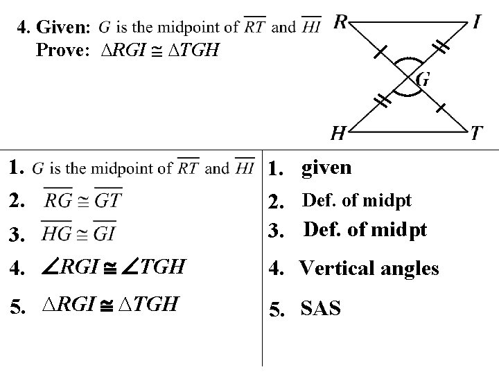 4. Given: Prove: ∆RGI ∆TGH 1. 2. 3. 4. RGI TGH 5. ∆RGI ∆TGH