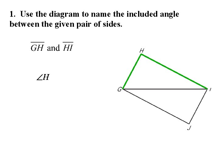 1. Use the diagram to name the included angle between the given pair of