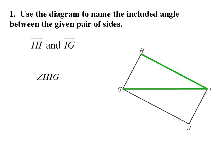 1. Use the diagram to name the included angle between the given pair of