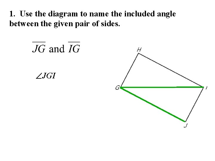 1. Use the diagram to name the included angle between the given pair of