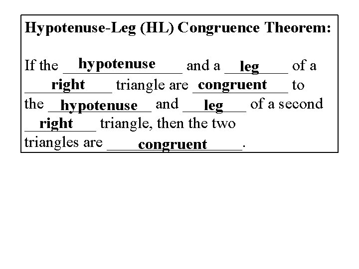 Hypotenuse-Leg (HL) Congruence Theorem: hypotenuse If the ________ and a ____ of a leg