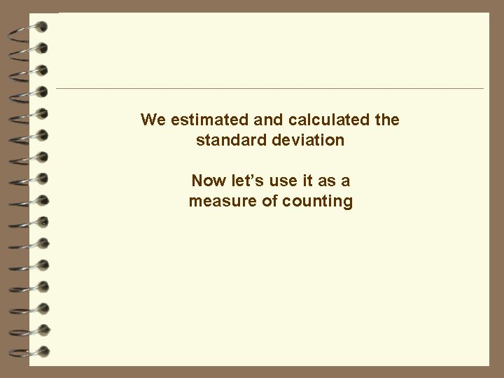 We estimated and calculated the standard deviation Now let’s use it as a measure