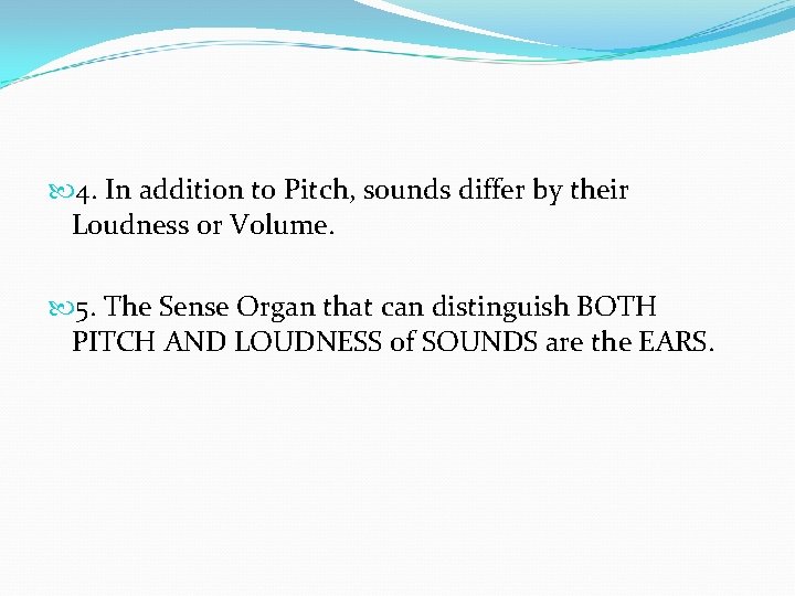  4. In addition to Pitch, sounds differ by their Loudness or Volume. 5.