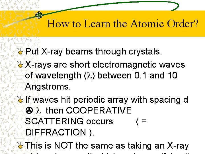 How to Learn the Atomic Order? Put X-ray beams through crystals. X-rays are short