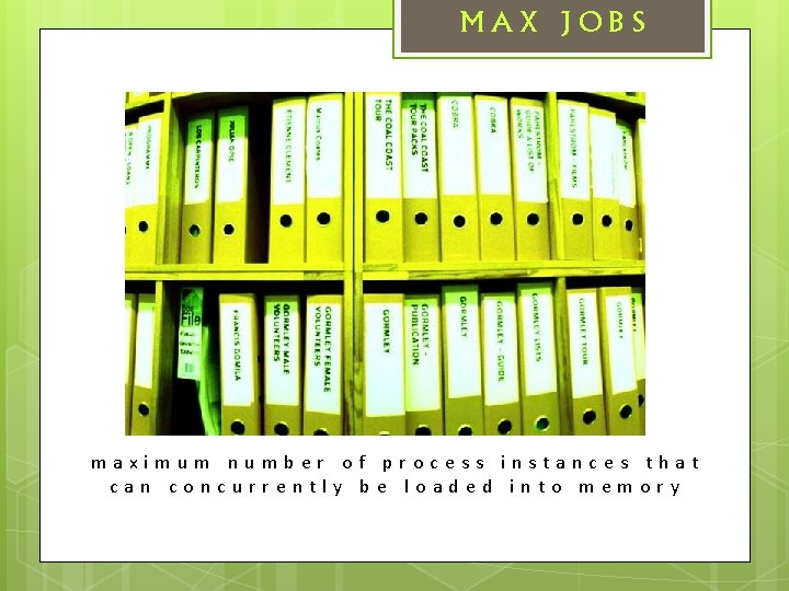 MAX JOBS maximum number of process instances that can concurrently be loaded into memory
