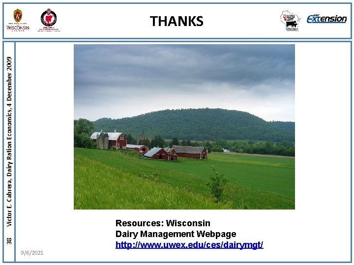 38 Victor E. Cabrera, Dairy Ration Economics, 4 December 2009 THANKS 9/6/2021 Resources: Wisconsin