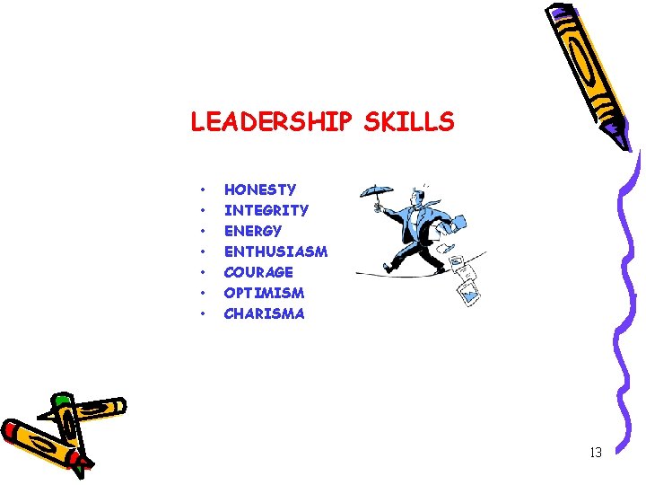 LEADERSHIP SKILLS • • HONESTY INTEGRITY ENERGY ENTHUSIASM COURAGE OPTIMISM CHARISMA 13 