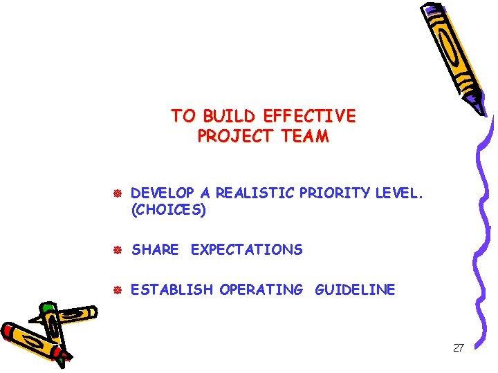 TO BUILD EFFECTIVE PROJECT TEAM ] DEVELOP A REALISTIC PRIORITY LEVEL. (CHOICES) ] SHARE