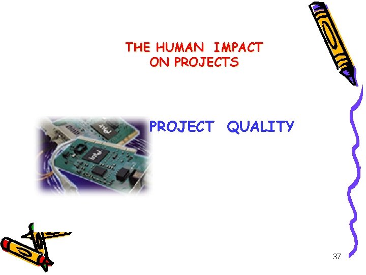 THE HUMAN IMPACT ON PROJECTS PROJECT QUALITY 37 