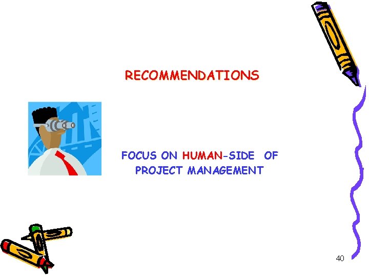 RECOMMENDATIONS FOCUS ON HUMAN-SIDE OF PROJECT MANAGEMENT 40 