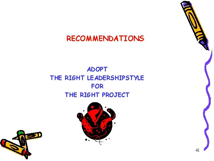 RECOMMENDATIONS ADOPT THE RIGHT LEADERSHIPSTYLE FOR THE RIGHT PROJECT 41 