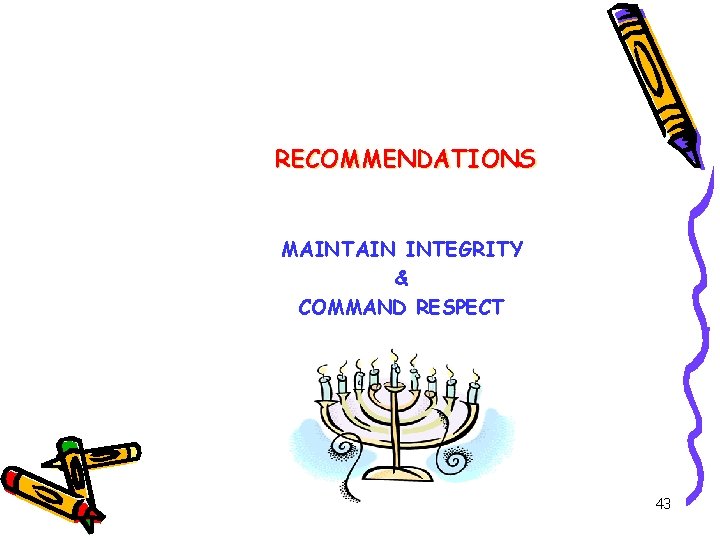 RECOMMENDATIONS MAINTAIN INTEGRITY & COMMAND RESPECT 43 