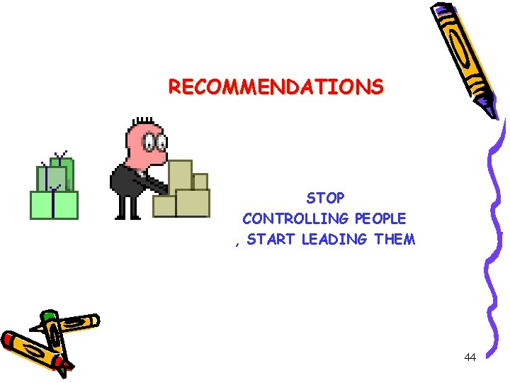 RECOMMENDATIONS STOP CONTROLLING PEOPLE , START LEADING THEM 44 