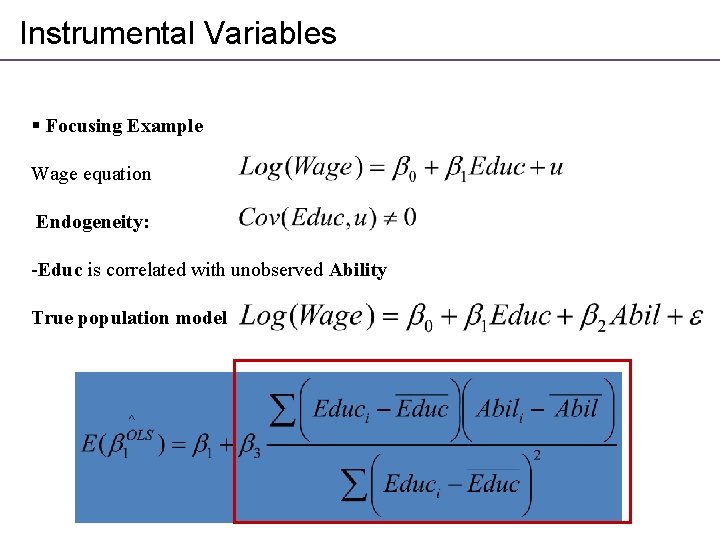 Instrumental Variables § Focusing Example Wage equation Endogeneity: -Educ is correlated with unobserved Ability
