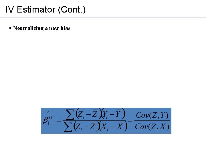 IV Estimator (Cont. ) § Neutralizing a new bias 