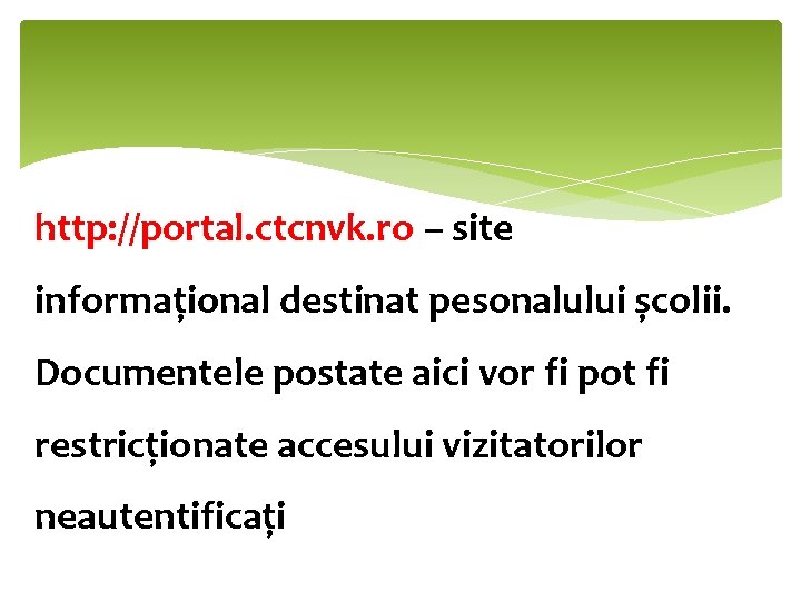 http: //portal. ctcnvk. ro – site informațional destinat pesonalului școlii. Documentele postate aici vor